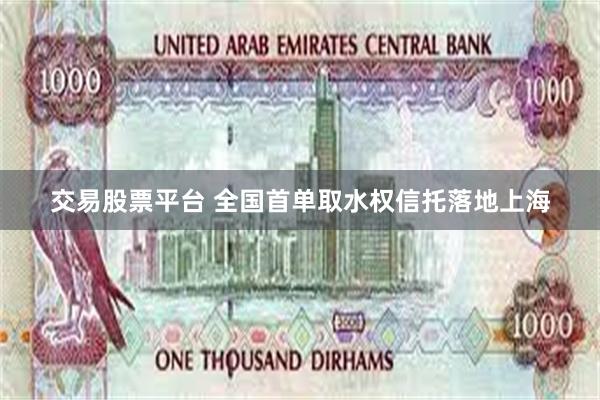 交易股票平台 全国首单取水权信托落地上海