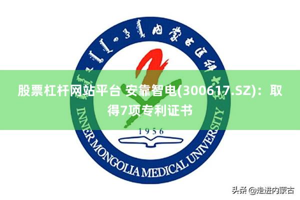 股票杠杆网站平台 安靠智电(300617.SZ)：取得7项专利证书