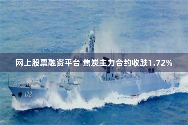 网上股票融资平台 焦炭主力合约收跌1.72%