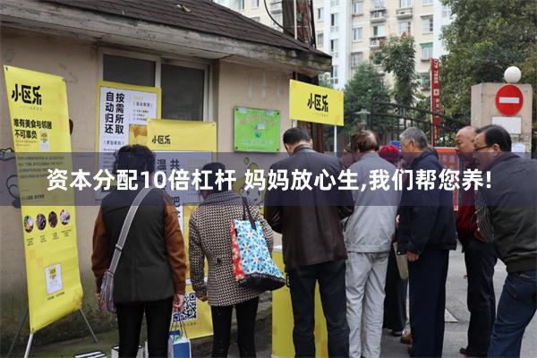资本分配10倍杠杆 妈妈放心生,我们帮您养!